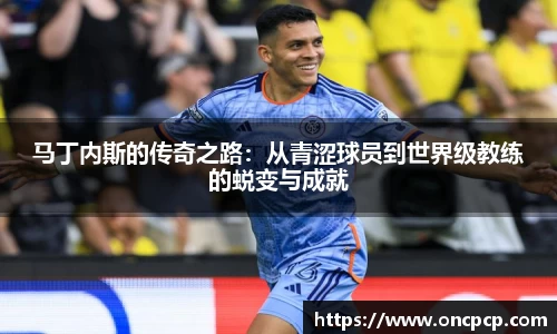 马丁内斯的传奇之路：从青涩球员到世界级教练的蜕变与成就