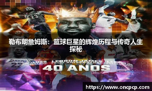 勒布朗詹姆斯：篮球巨星的辉煌历程与传奇人生探秘