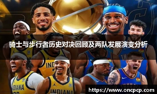 骑士与步行者历史对决回顾及两队发展演变分析