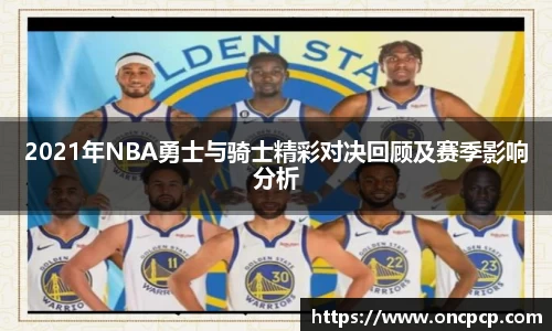 2021年NBA勇士与骑士精彩对决回顾及赛季影响分析