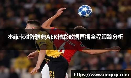 本菲卡对阵雅典AEK精彩数据直播全程跟踪分析