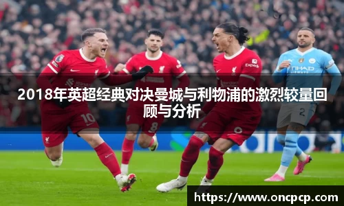 2018年英超经典对决曼城与利物浦的激烈较量回顾与分析