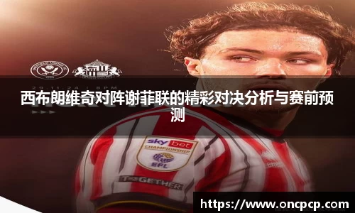 西布朗维奇对阵谢菲联的精彩对决分析与赛前预测