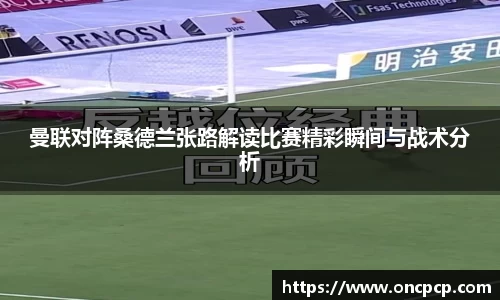 曼联对阵桑德兰张路解读比赛精彩瞬间与战术分析