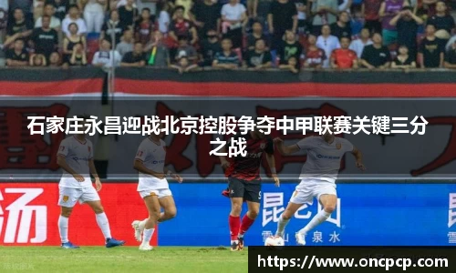 石家庄永昌迎战北京控股争夺中甲联赛关键三分之战