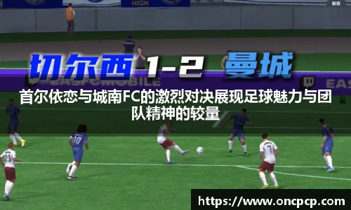 首尔依恋与城南FC的激烈对决展现足球魅力与团队精神的较量
