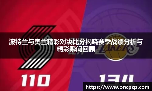 波特兰与奥兰精彩对决比分揭晓赛季战绩分析与精彩瞬间回顾