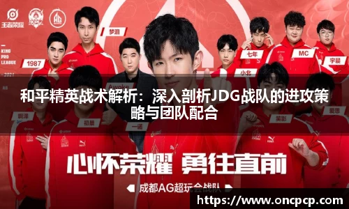 和平精英战术解析：深入剖析JDG战队的进攻策略与团队配合
