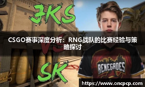 CSGO赛事深度分析：RNG战队的比赛经验与策略探讨