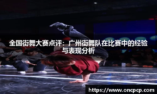 全国街舞大赛点评：广州街舞队在比赛中的经验与表现分析