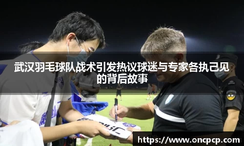 武汉羽毛球队战术引发热议球迷与专家各执己见的背后故事