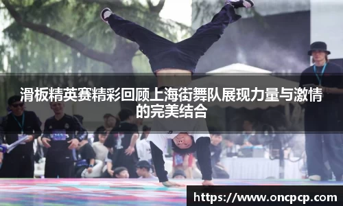 滑板精英赛精彩回顾上海街舞队展现力量与激情的完美结合