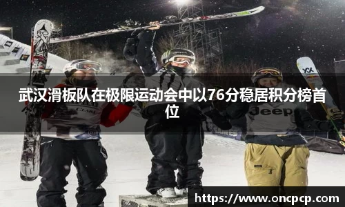 武汉滑板队在极限运动会中以76分稳居积分榜首位