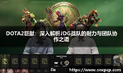 DOTA2巨献：深入解析JDG战队的耐力与团队协作之道