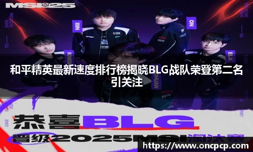 和平精英最新速度排行榜揭晓BLG战队荣登第二名引关注