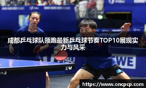 成都乒乓球队领跑最新乒乓球节奏TOP10展现实力与风采