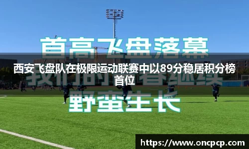 西安飞盘队在极限运动联赛中以89分稳居积分榜首位
